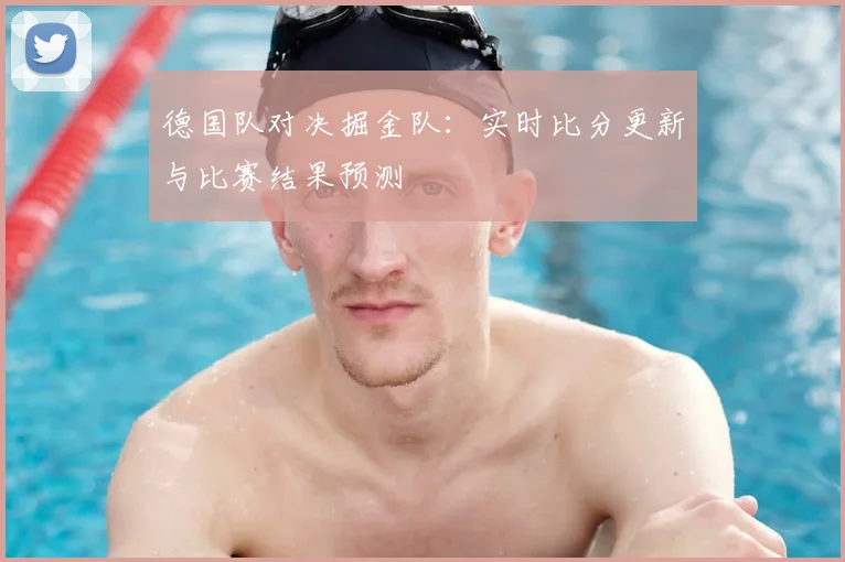 德国队对决掘金队:实时比分更新与比赛结果预测