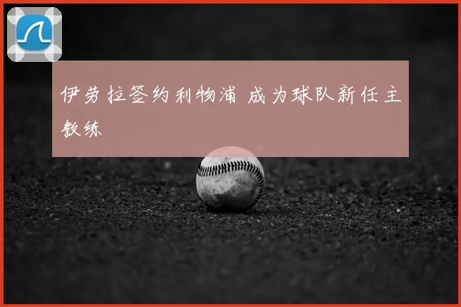 伊劳拉签约利物浦 成为球队新任主教练