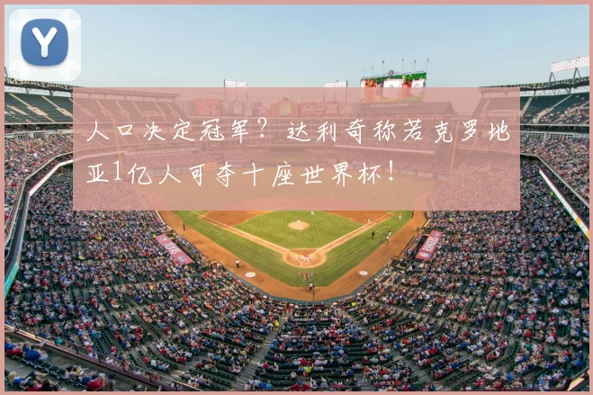 人口决定冠军?达利奇称若克罗地亚1亿人可夺十座世界杯!
